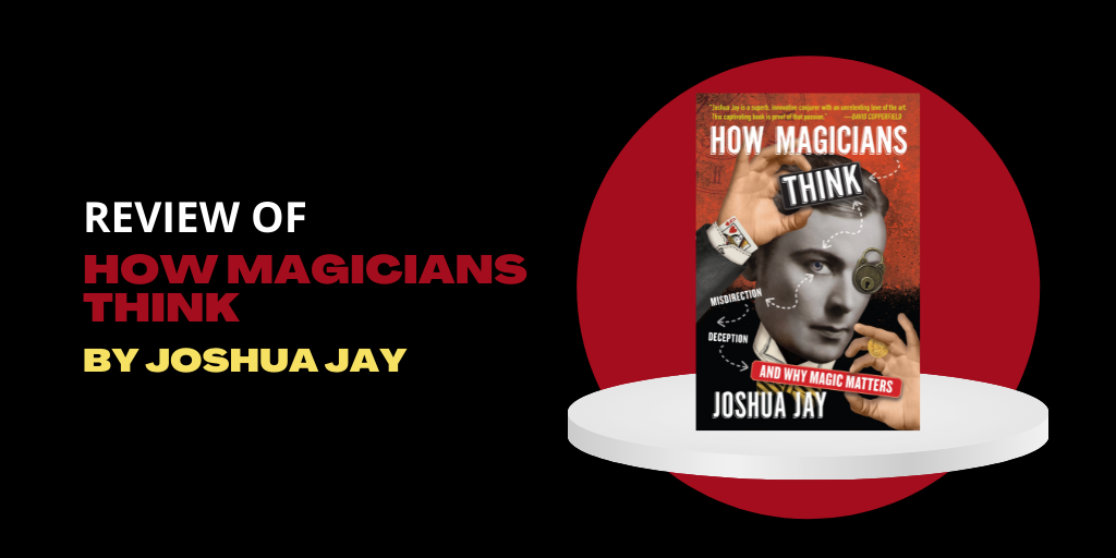 How Magicians Think by Joshua Jay
